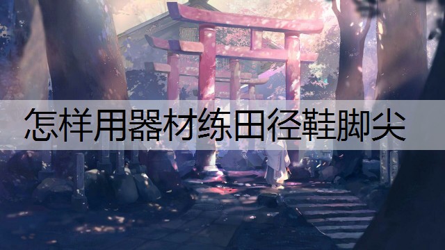 怎样用器材练田径鞋脚尖