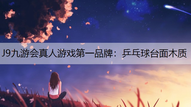 J9九游会真人游戏第一品牌：乒乓球台面木质