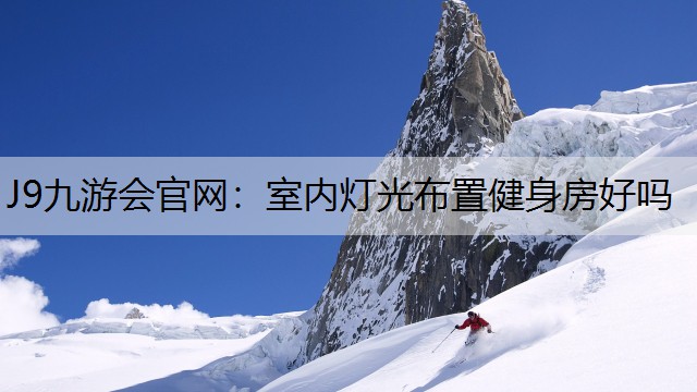 J9九游会官网：室内灯光布置健身房好吗