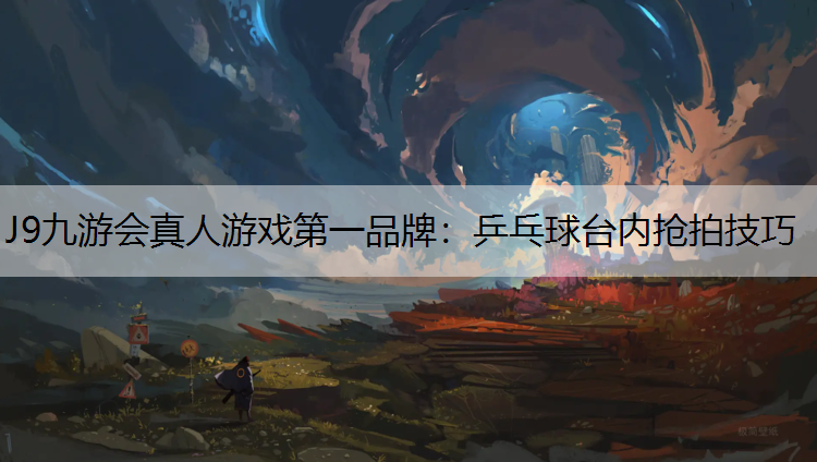 乒乓球台内抢拍技巧