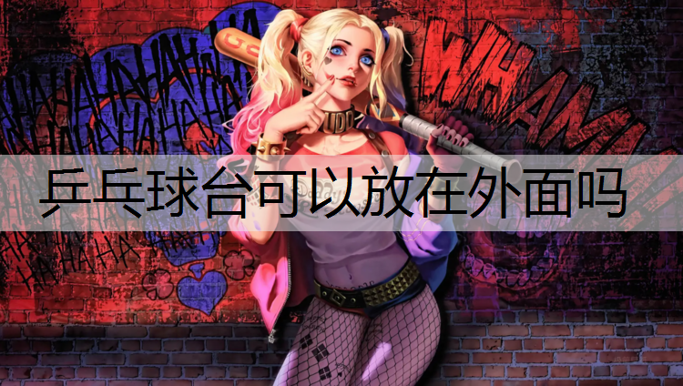 乒乓球台可以放在外面吗