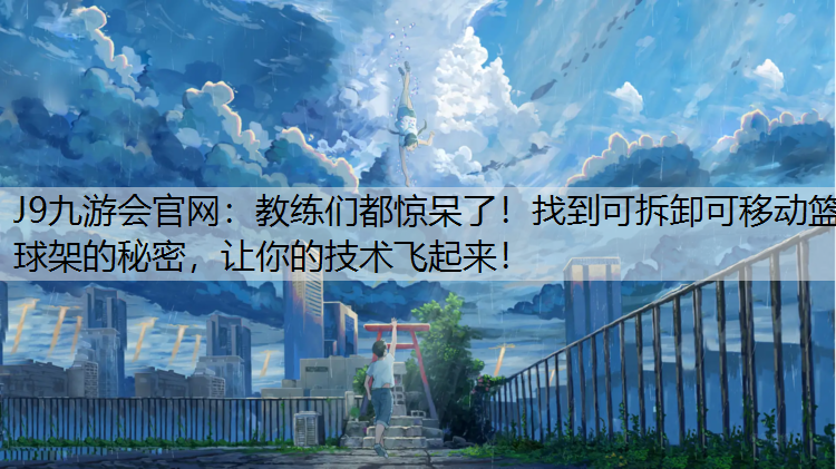 教练们都惊呆了！找到可拆卸可移动篮球架的秘密，让你的技术飞起来！